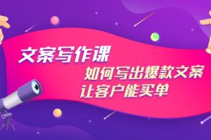 文案写作课：如何写出爆款文案，让客户能买单，价值1999元