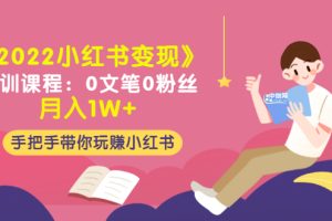 《2022小红书变现》内训课程：0文笔0粉丝月入1W+手把手带你玩赚小红书