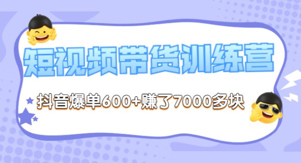 《短视频带货训练营第8期》抖音爆单600+赚了7000多块（原价2899元）