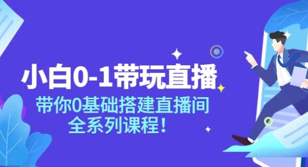 小白0-1带玩玩直播：带你0基础搭建直播间，全系列课程