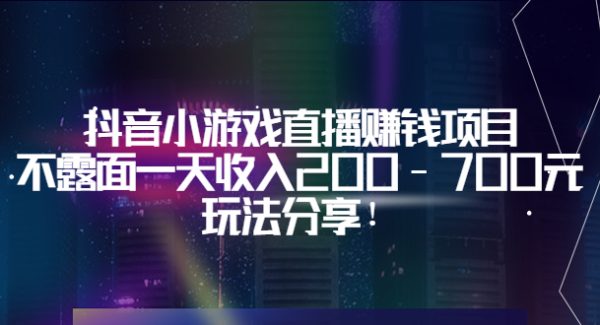 抖音小游戏直播赚钱项目：不露面一天收入200-700元，玩法分享！