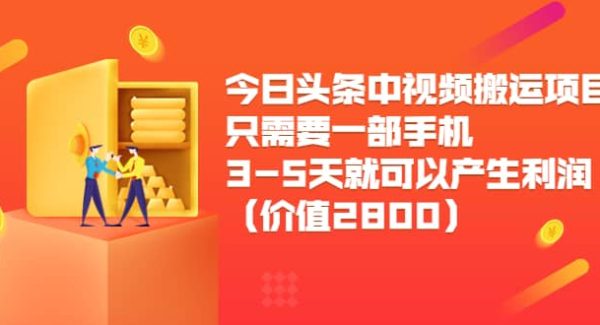 今日头条中视频搬运项目，只需要一部手机3-5天就可以产生利润（价值2800）