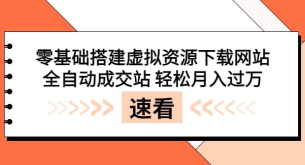 零基础搭建虚拟资源下载网站，全自动成交站 轻松月入过万（源码 安装教程) [