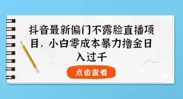 抖音最新偏门不露脸直播项目，小白零成本暴力撸金日入1000