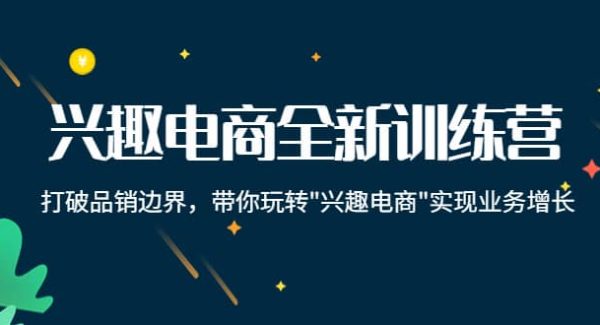 兴趣电商全新训练营：打破品销边界，带你玩转“兴趣电商“实现业务增长