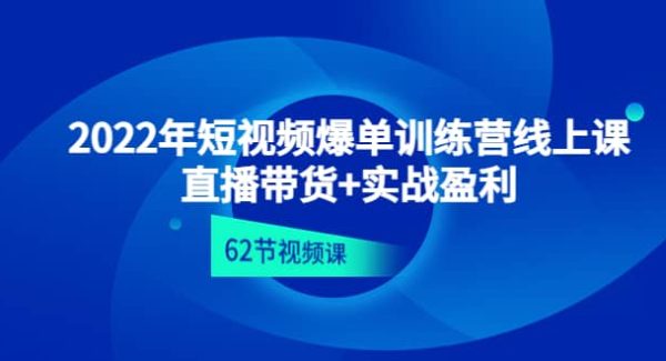 2022年短视频爆单训练营线上课：直播带货 实操盈利（62节视频课)