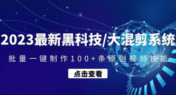 2023最新黑科技/大混剪系统：批量一键制作100 条原创视频技能