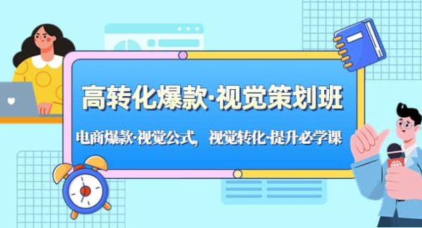 高转化爆款·视觉策划班：电商爆款·视觉公式，视觉转化·提升必学课