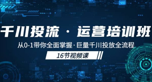 千川投流·运营培训班：从0-1带你全面掌握·巨量千川投放全流程