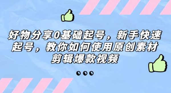 好物分享0基础起号，新手快速起号，教你如何使用原创素材剪辑爆款视频