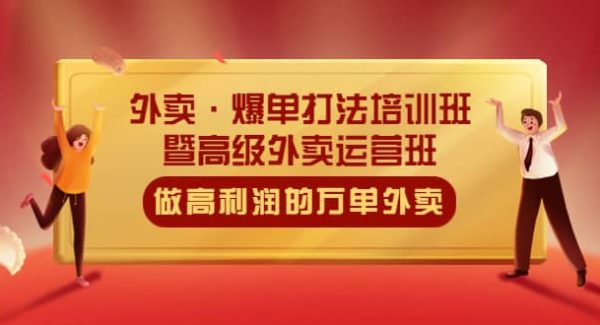 外卖·爆单打法培训班·暨高级外卖运营班：手把手教你做高利润的万单外卖