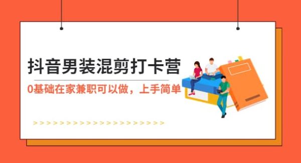 抖音男装-混剪打卡营，0基础在家兼职可以做，上手简单