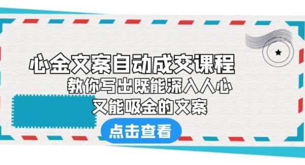 《心金文案自动成交课程》 教你写出既能深入人心、又能吸金的文案