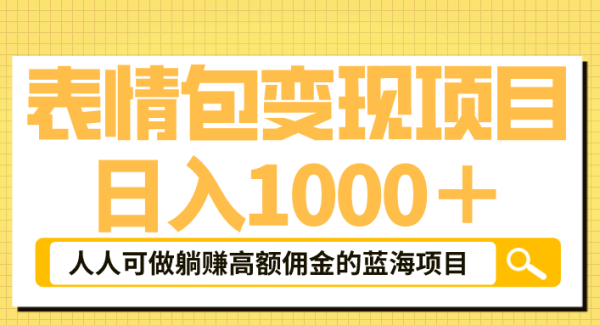 表情包最新玩法，日入1000＋，普通人躺赚高额佣金的蓝海项目！速度上车