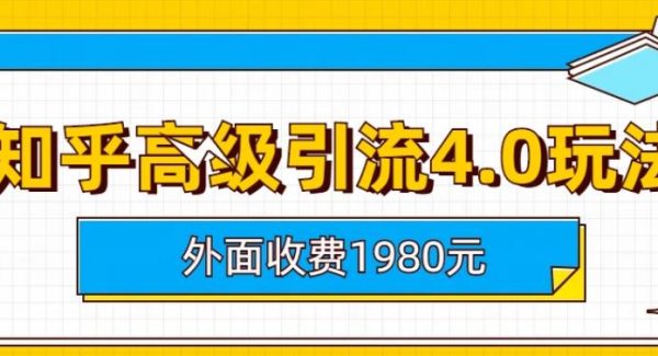 外面收费1980知乎高级引流4.0玩法，纯实操课程【揭秘】