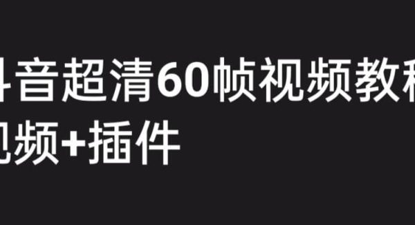 外面收费2300的抖音高清60帧视频教程，学会如何制作视频（教程 插件）