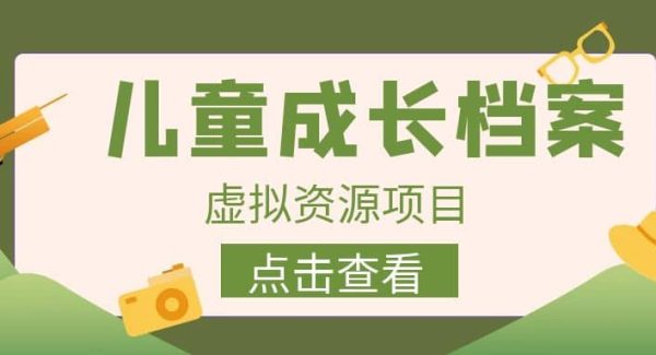 收费980的长期稳定项目，儿童成长档案虚拟资源变现