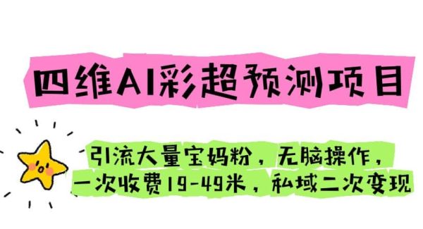 四维AI彩超预测项目 引流大量宝妈粉 无脑操作 一次收费19-49 私域二次变现