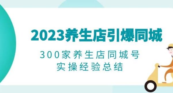 2023养生店·引爆同城，300家养生店同城号实操经验总结