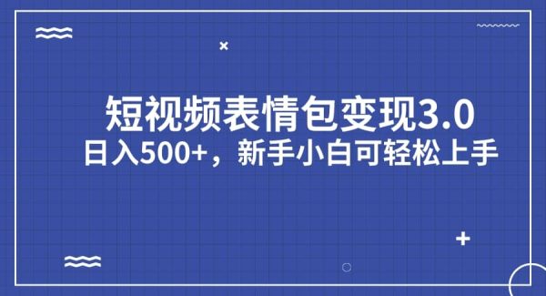 短视频表情包变现项目3.0，日入500 ，新手小白轻松上手（教程 资料）