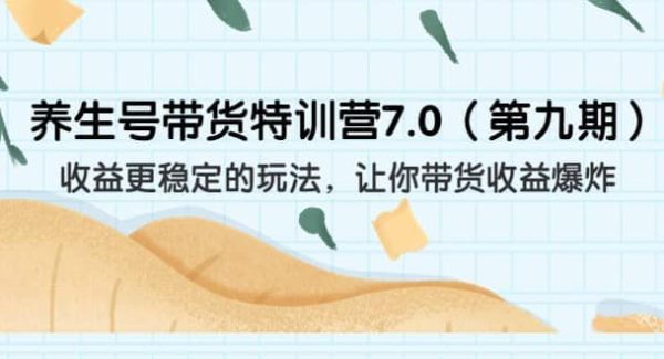 养生号带货特训营7.0（第九期）收益更稳定的玩法 让你带货收益爆炸（11节）