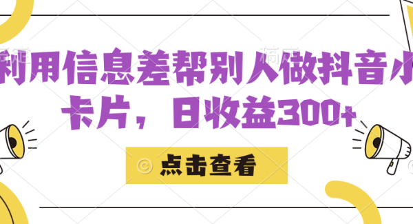 利用信息查帮别人做抖音小卡片，日收益300