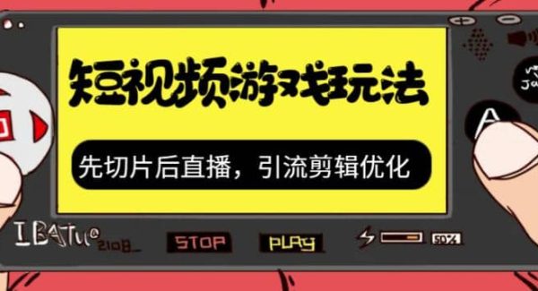 抖音短视频游戏玩法，先切片后直播，引流剪辑优化，带游戏资源