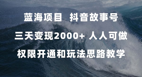 蓝海项目，抖音故事号 3天变现2000 人人可做 (权限开通 玩法教学 238G素材)