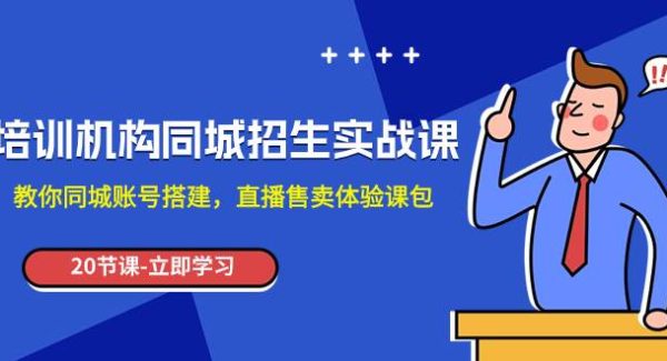 培训机构-同城招生实操课，教你同城账号搭建，直播售卖体验课包