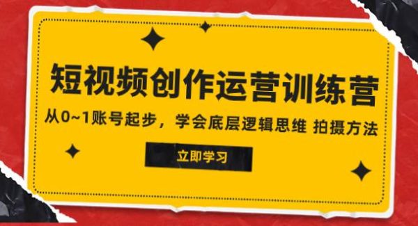 2023短视频创作运营训练营，从0~1账号起步，学会底层逻辑思维 拍摄方法