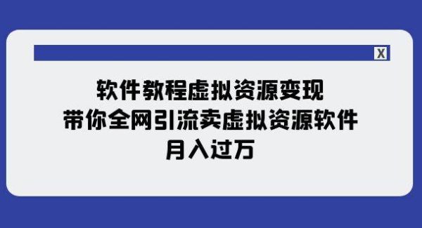 软件教程虚拟资源变现：带你全网引流卖虚拟资源软件，月入过万（11节课）