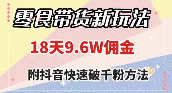 零食带货新玩法，18天9.6w佣金，几分钟一个作品（附快速破千粉方法）