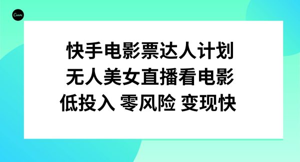 快手电影票达人计划，无人美女直播看电影，低投入零风险变现快