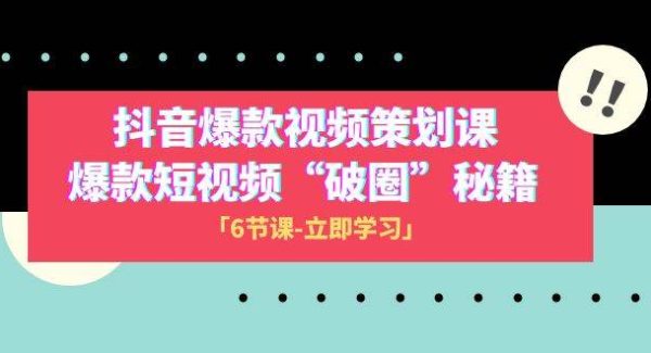 2023抖音爆款视频-策划课，爆款短视频“破 圈”秘籍（6节课）