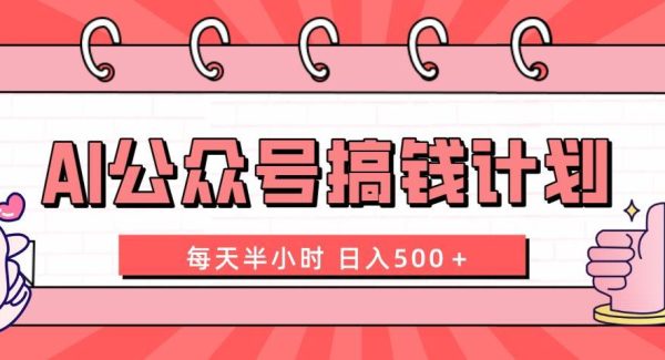 AI公众号搞钱计划  每天半小时 日入500＋ 附详细实操课程