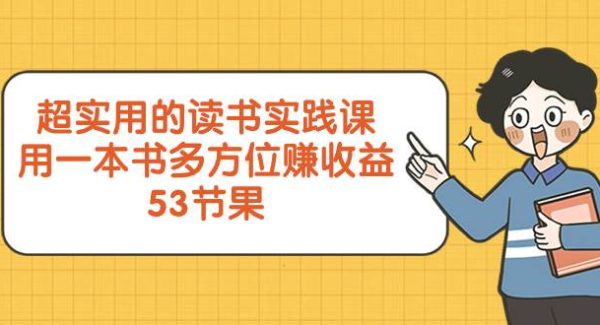 超实用的 读书实践课，用一本书 多方位赚收益（53节课）