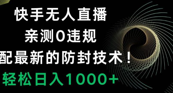 快手无人直播，0违规，搭配最新的防封技术！轻松日入1000