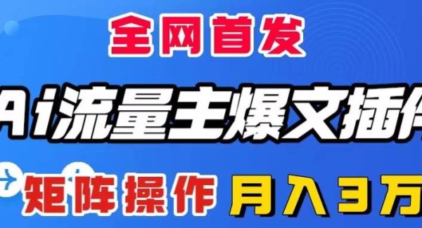 AI流量主爆文插件，只需一款插件全自动输出爆文，矩阵操作，月入3W＋