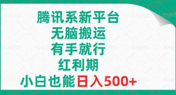 腾讯系新平台，无脑搬运，有手就行，红利期，小白也能日入500