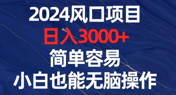 2024风口项目，日入3000 ，简单容易，小白也能无脑操作