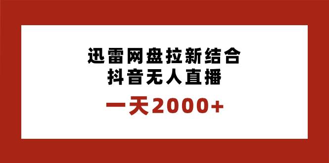 一天2000+迅雷网盘拉新结合抖音无人直播，独创玩法保姆级教学