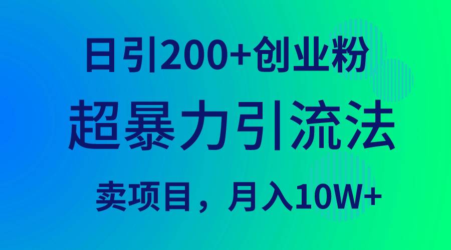 超暴力引流法，日引200+创业粉，卖项目月入10W+