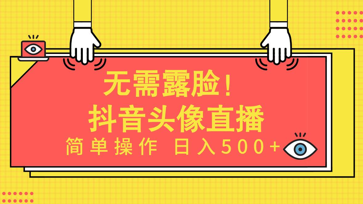 无需露脸！Ai头像直播项目，简单操作日入500+！