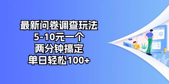 最新问卷调查玩法，5-10元一个，两分钟搞定，单日轻松100+