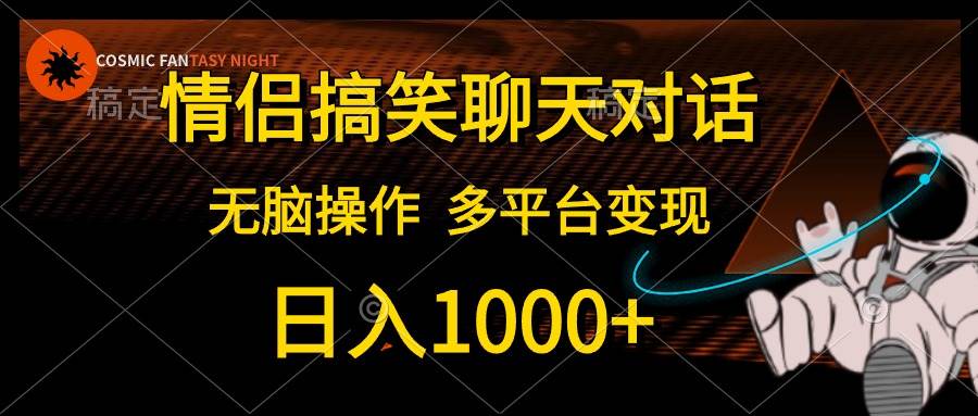 情侣搞笑聊天对话，日入1000+,无脑操作，多平台变现