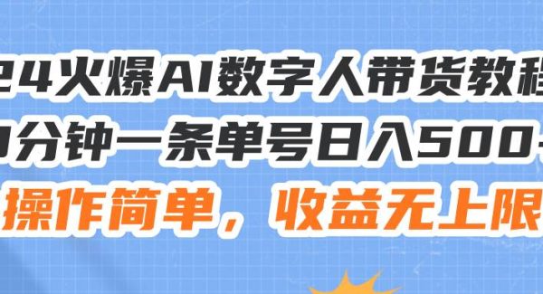 24火爆AI数字人带货教程，3分钟一条单号日入500+，操作简单，收益无上限