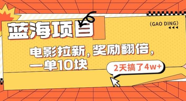 蓝海项目，电影拉新，奖励翻倍，一单10元，2天搞了4w+