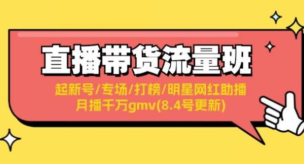 直播带货流量班：起新号/专场/打榜/明星网红助播/月播千万gmv(8.4号更新)