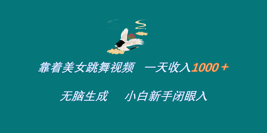 靠着美女跳舞视频 一天收入1000+   无脑生成  小白新手闭眼入