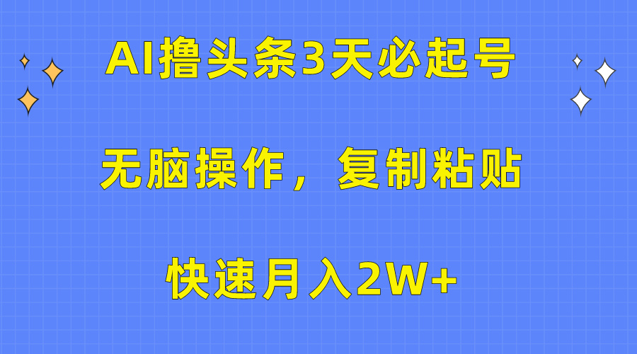 AI撸头条3天必起号，无脑操作3分钟1条，复制粘贴保守月入2W+